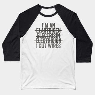 I'm An Electrician I Cut Wires Unisex TShirt, Funny Joke Gift T-Shirt For Electrician Baseball T-Shirt